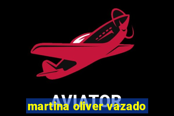 martina oliver vazado